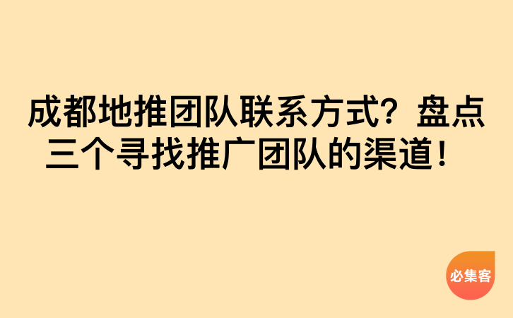 成都地推团队联系方式？盘点三个寻找推广团队的渠道！-云推网创项目库