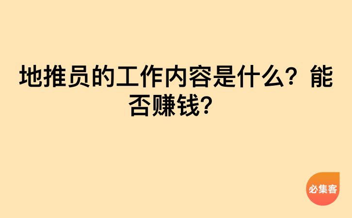 地推员的工作内容是什么？能否赚钱？-云推网创项目库