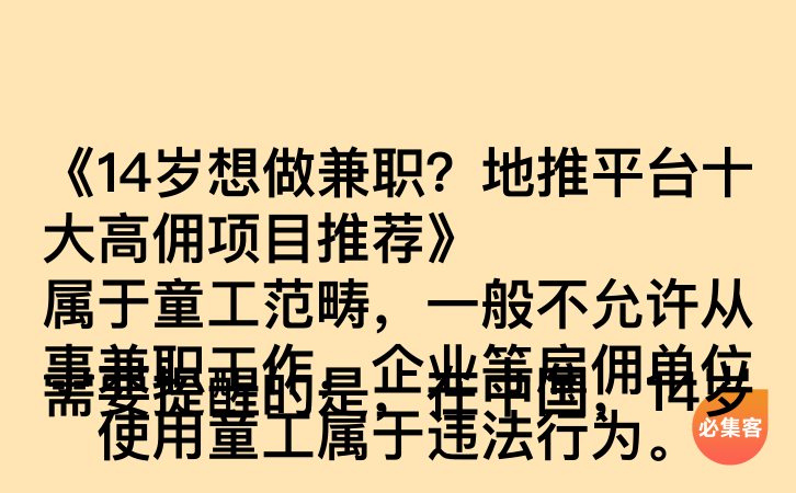 《14岁想做兼职？地推平台十大高佣项目推荐》

需要提醒的是，在中国，14岁属于童工范畴，一般不允许从事兼职工作，企业等雇佣单位使用童工属于违法行为。-云推网创项目库