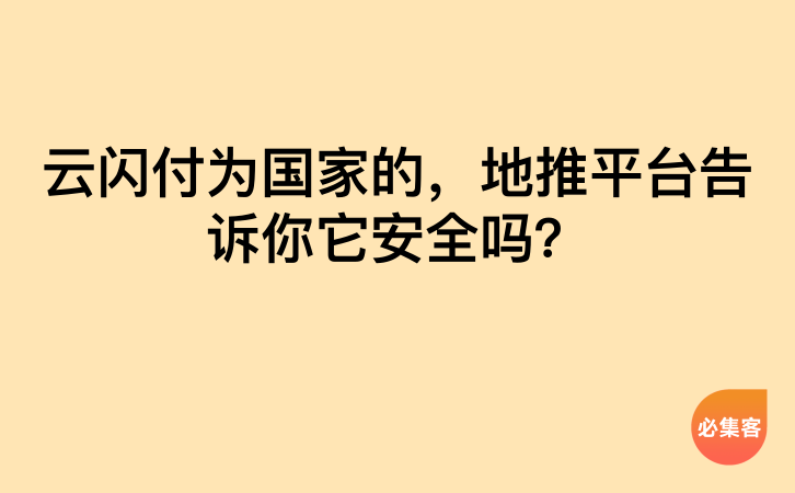 云闪付为国家的，地推平台告诉你它安全吗？-云推网创项目库