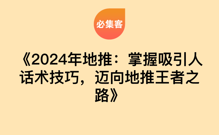 《2024年地推：掌握吸引人话术技巧，迈向地推王者之路》-云推网创项目库