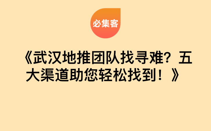 《武汉地推团队找寻难？五大渠道助您轻松找到！》-云推网创项目库