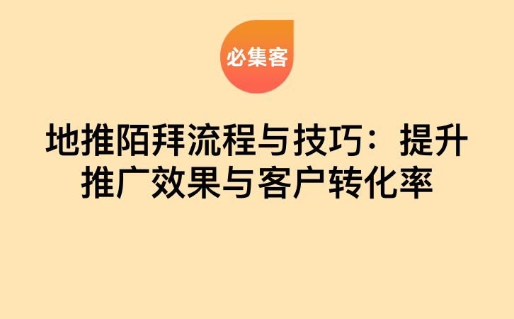 地推陌拜流程与技巧：提升推广效果与客户转化率-云推网创项目库