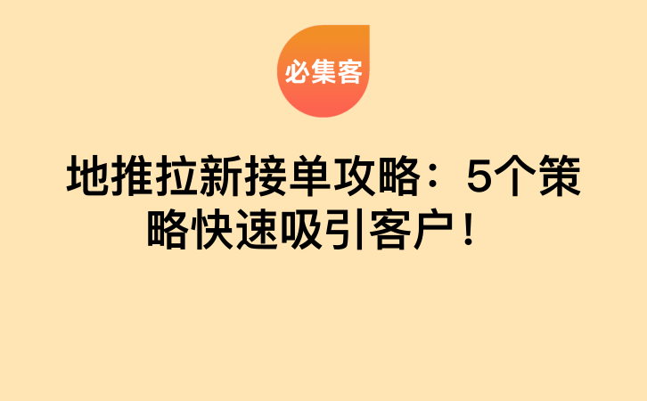 地推拉新接单攻略：5个策略快速吸引客户！-云推网创项目库