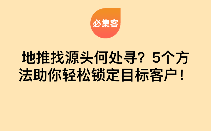 地推找源头何处寻？5个方法助你轻松锁定目标客户！-云推网创项目库
