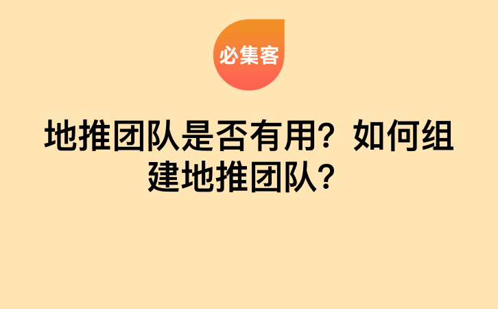 地推团队是否有用？如何组建地推团队？-云推网创项目库