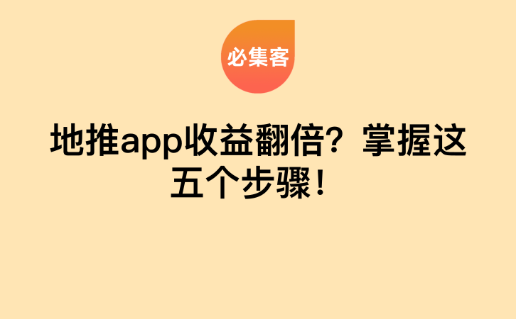 地推app收益翻倍？掌握这五个步骤！-云推网创项目库