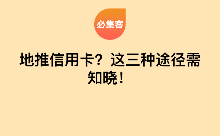地推信用卡？这三种途径需知晓！-云推网创项目库