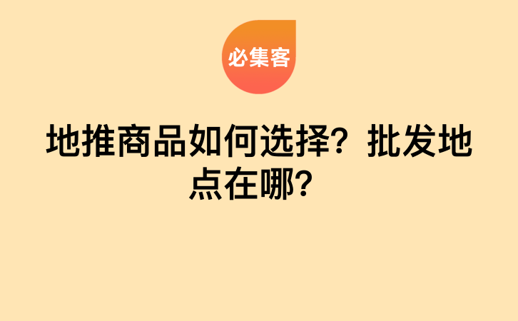 地推商品如何选择？批发地点在哪？-云推网创项目库