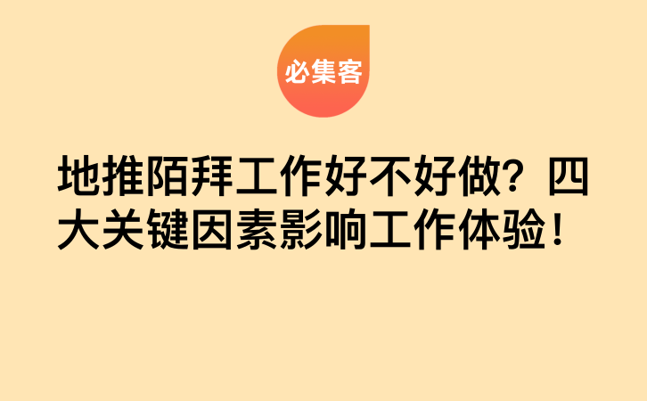 地推陌拜工作好不好做？四大关键因素影响工作体验！-云推网创项目库