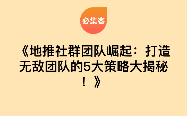 《地推社群团队崛起：打造无敌团队的5大策略大揭秘！》-云推网创项目库