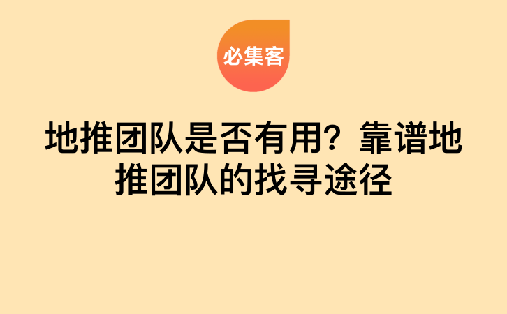 地推团队是否有用？靠谱地推团队的找寻途径-云推网创项目库