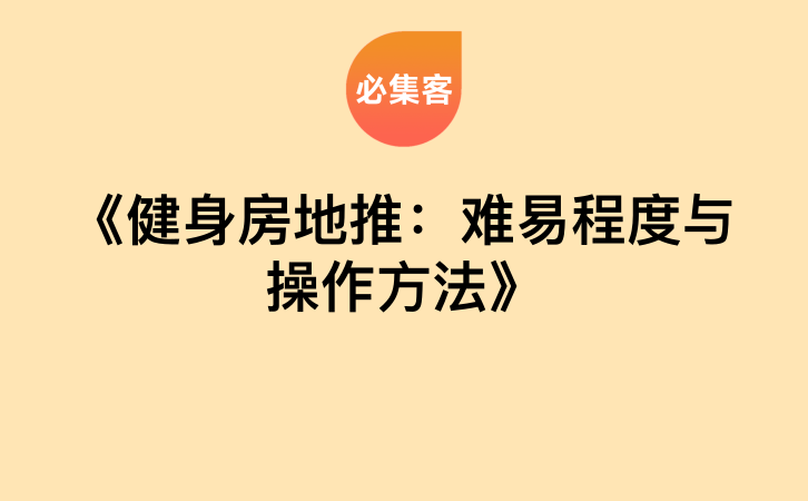 《健身房地推：难易程度与操作方法》-云推网创项目库
