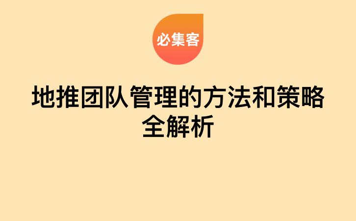 地推团队管理的方法和策略全解析-云推网创项目库