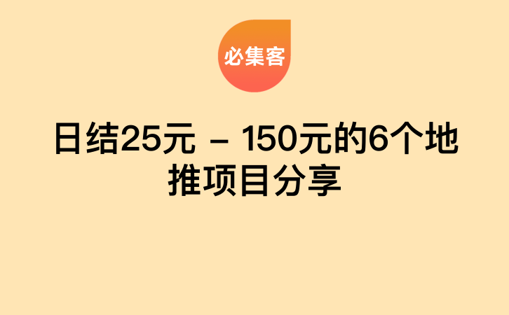 日结25元 – 150元的6个地推项目分享-云推网创项目库