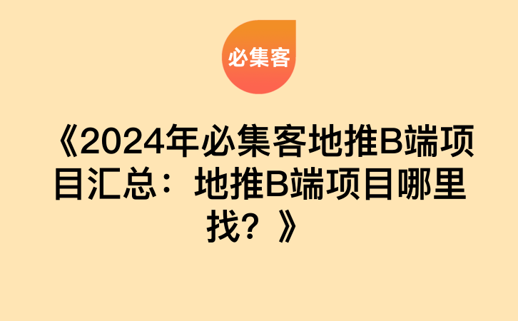 《2024年必集客地推B端项目汇总：地推B端项目哪里找？》-云推网创项目库