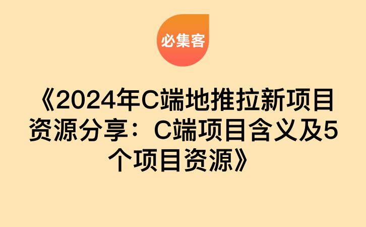 《2024年C端地推拉新项目资源分享：C端项目含义及5个项目资源》-云推网创项目库