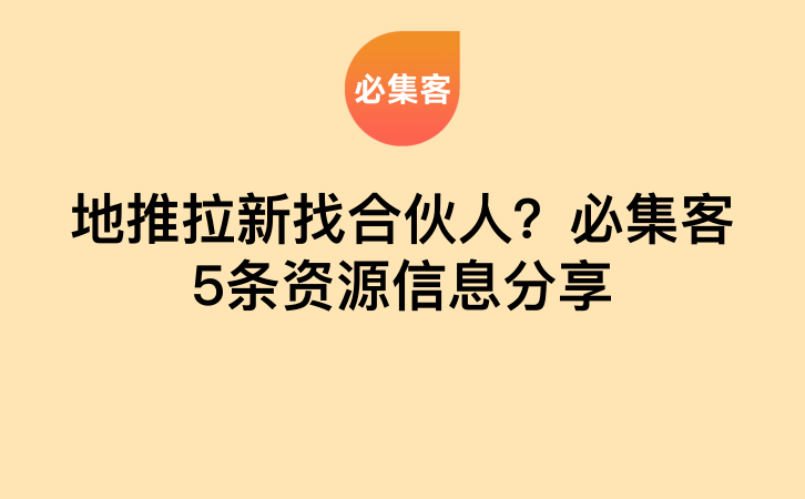 地推拉新找合伙人？必集客5条资源信息分享-云推网创项目库