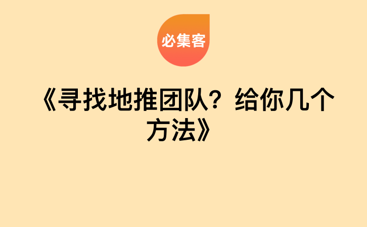 《寻找地推团队？给你几个方法》-云推网创项目库