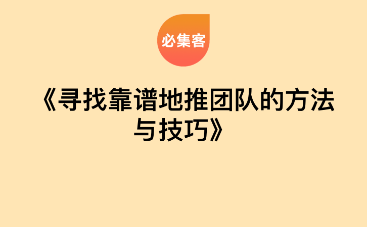 《寻找靠谱地推团队的方法与技巧》-云推网创项目库