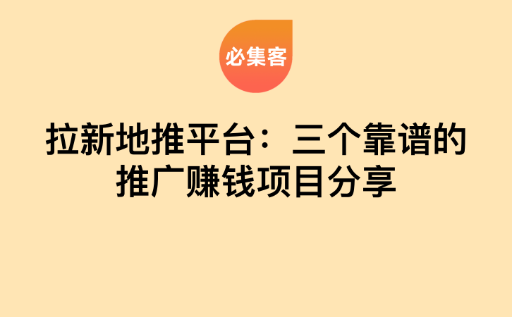 拉新地推平台：三个靠谱的推广赚钱项目分享-云推网创项目库