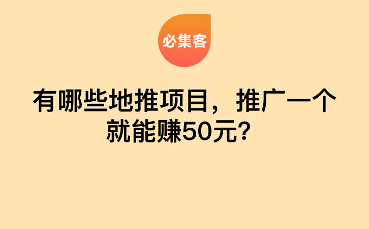 有哪些地推项目，推广一个就能赚50元？-云推网创项目库