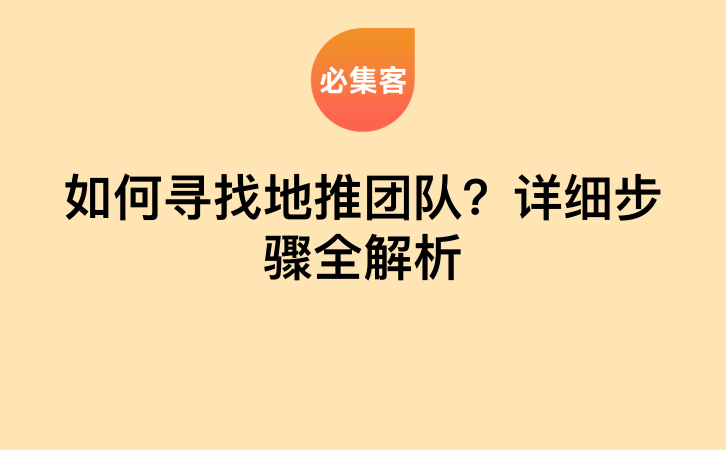 如何寻找地推团队？详细步骤全解析-云推网创项目库