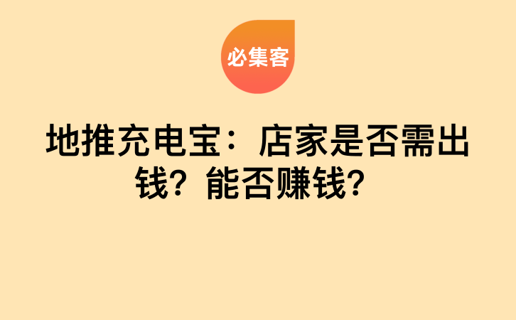 地推充电宝：店家是否需出钱？能否赚钱？-云推网创项目库