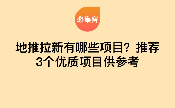 地推拉新有哪些项目？推荐3个优质项目供参考-云推网创项目库