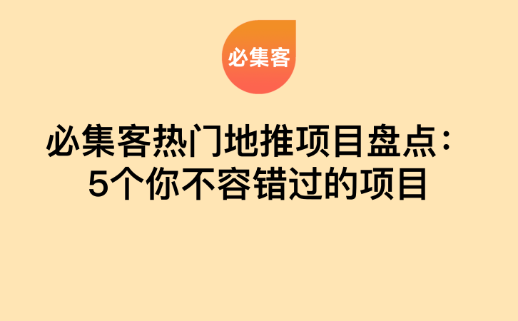 必集客热门地推项目盘点：5个你不容错过的项目-云推网创项目库