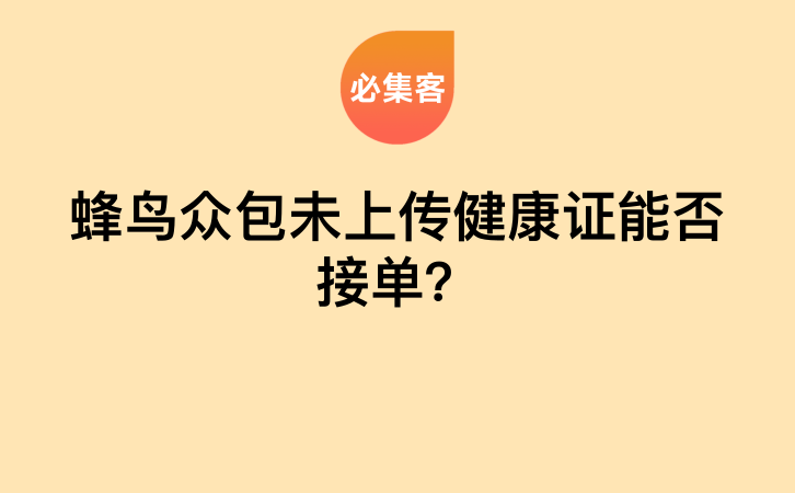 蜂鸟众包未上传健康证能否接单？-云推网创项目库