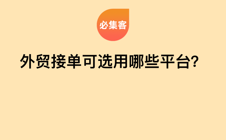 外贸接单可选用哪些平台？-云推网创项目库