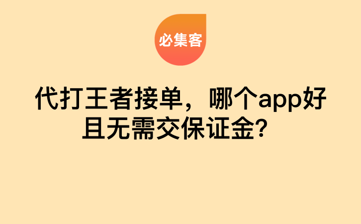 代打王者接单，哪个app好且无需交保证金？-云推网创项目库