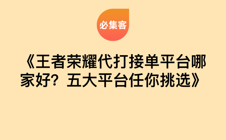 《王者荣耀代打接单平台哪家好？五大平台任你挑选》-云推网创项目库