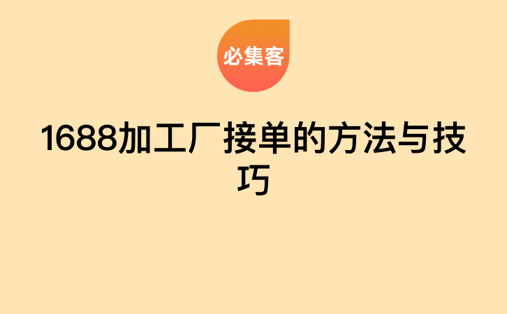 1688加工厂接单的方法与技巧-云推网创项目库
