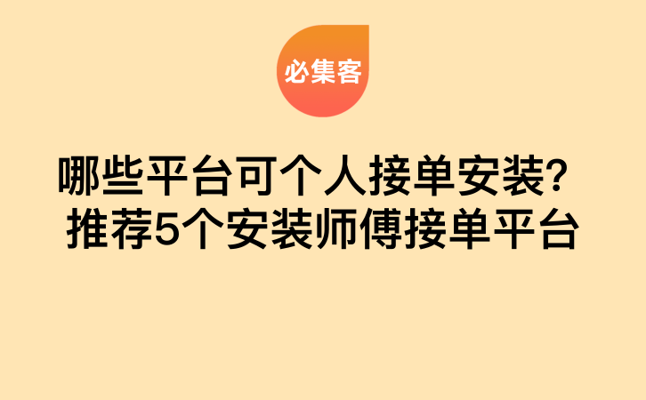 哪些平台可个人接单安装？推荐5个安装师傅接单平台-云推网创项目库