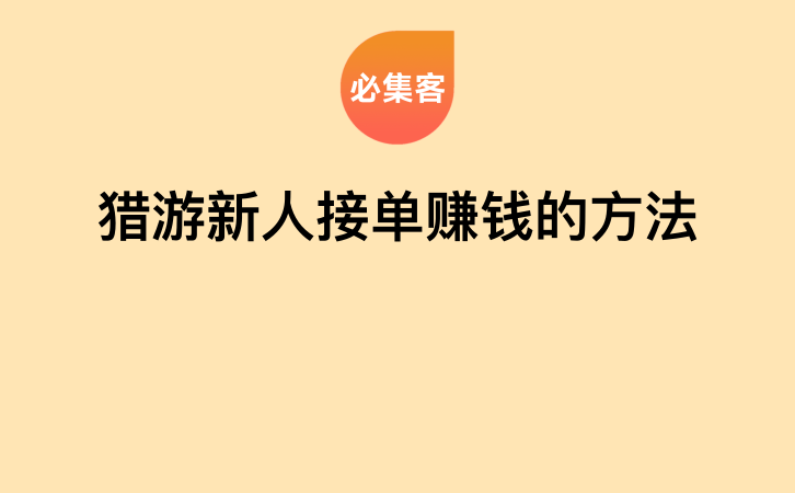 猎游新人接单赚钱的方法-云推网创项目库
