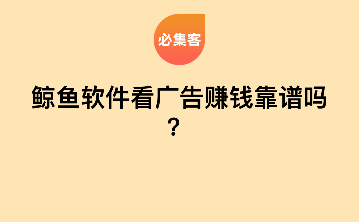 鲸鱼软件看广告赚钱靠谱吗？-云推网创项目库