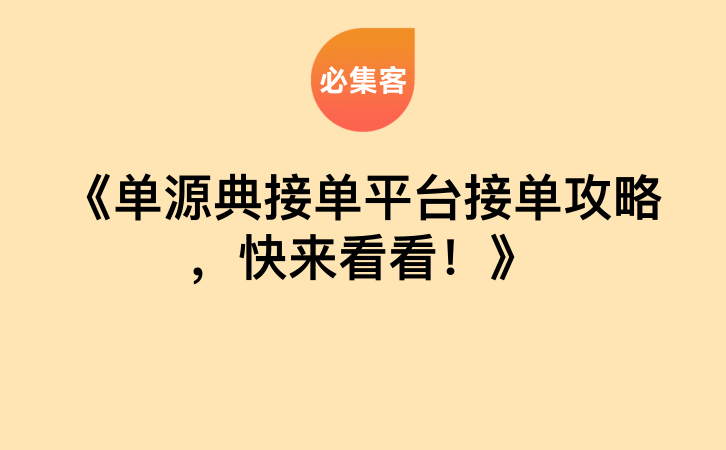 《单源典接单平台接单攻略，快来看看！》-云推网创项目库