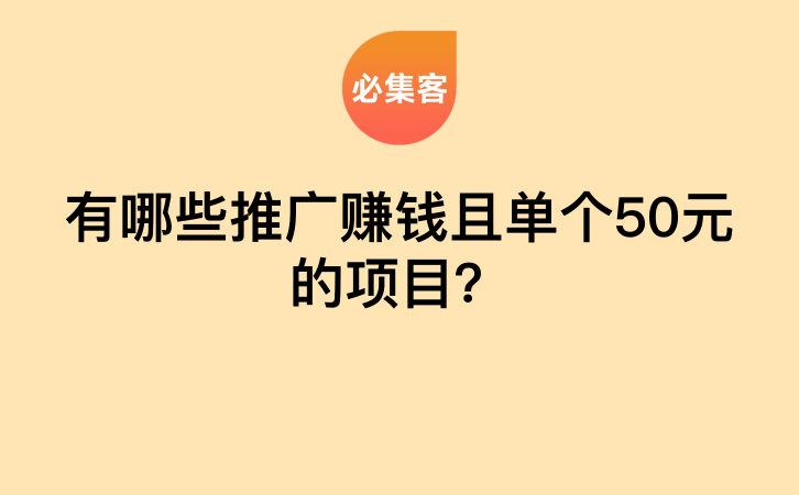 有哪些推广赚钱且单个50元的项目？-云推网创项目库