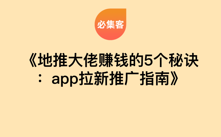 《地推大佬赚钱的5个秘诀：app拉新推广指南》-云推网创项目库