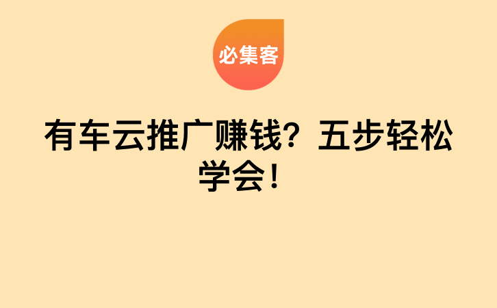 有车云推广赚钱？五步轻松学会！-云推网创项目库