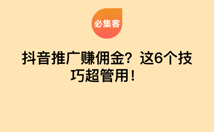 抖音推广赚佣金？这6个技巧超管用！-云推网创项目库