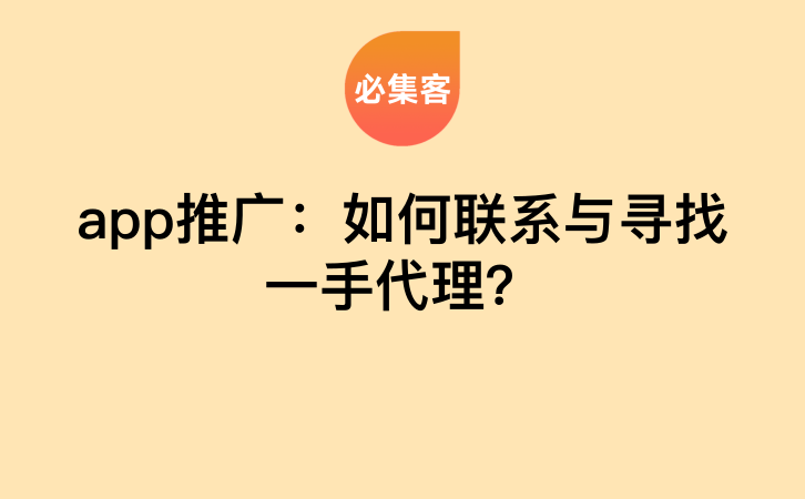 app推广：如何联系与寻找一手代理？-云推网创项目库