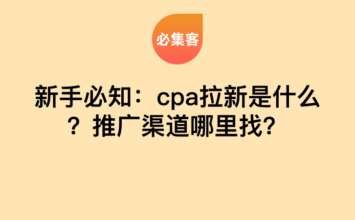 新手必知：cpa拉新是什么？推广渠道哪里找？-云推网创项目库