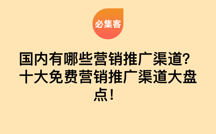 国内有哪些营销推广渠道？十大免费营销推广渠道大盘点！-云推网创项目库
