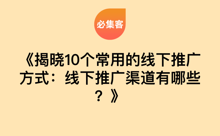 《揭晓10个常用的线下推广方式：线下推广渠道有哪些？》-云推网创项目库