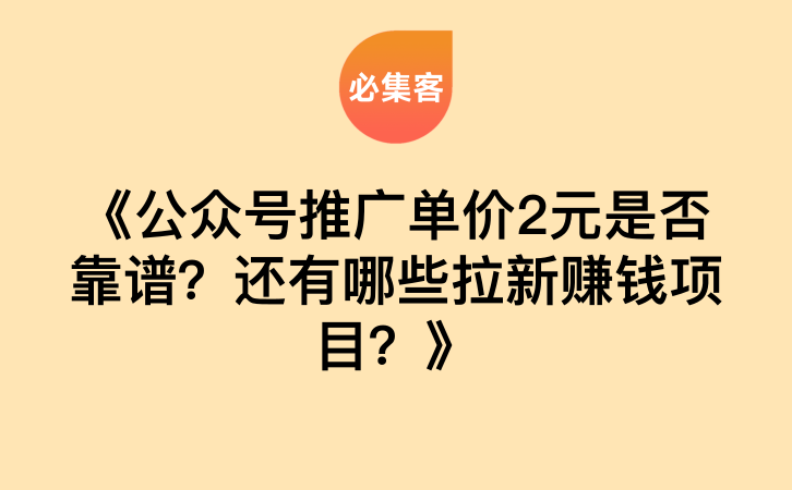 《公众号推广单价2元是否靠谱？还有哪些拉新赚钱项目？》-云推网创项目库