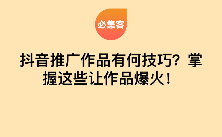 抖音推广作品有何技巧？掌握这些让作品爆火！-云推网创项目库