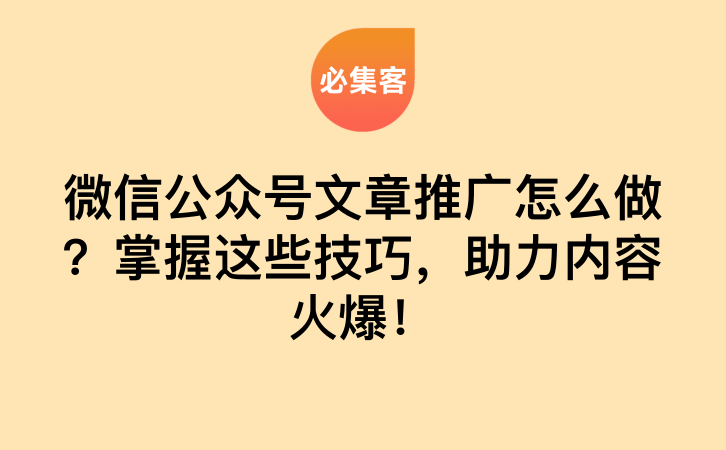 微信公众号文章推广怎么做？掌握这些技巧，助力内容火爆！-云推网创项目库